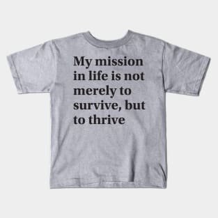 My mission in life is not merely to survive, but to thrive Kids T-Shirt